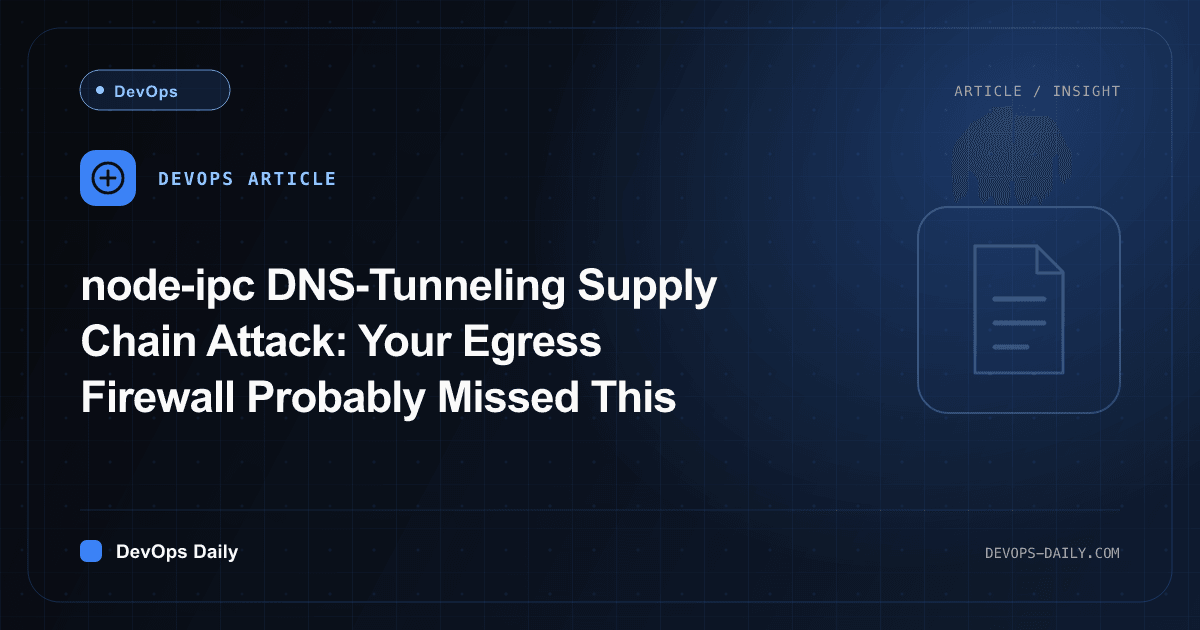 node-ipc DNS-Tunneling Supply Chain Attack: Your Egress Firewall Probably Missed This